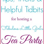 Tips, Tricks and Tidbits for hosting a Fabulous Little Girl’s Tea Party